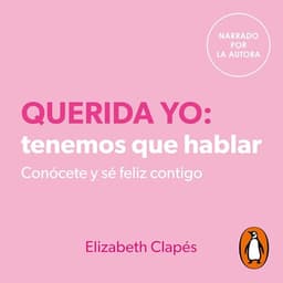 Querida yo: tenemos que hablar: Conócete y sé feliz contigo