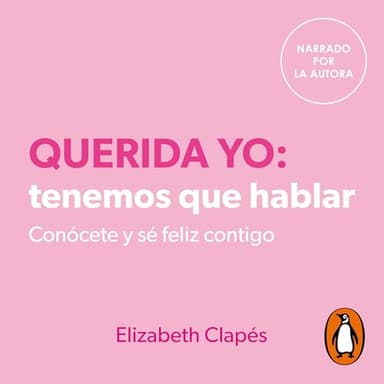 Querida yo: tenemos que hablar: Conócete y sé feliz contigo