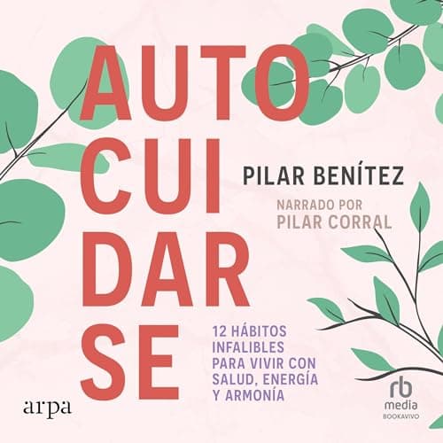 Autocuidarse: 12 hábitos infalibles para vivir con salud, energía y armonía