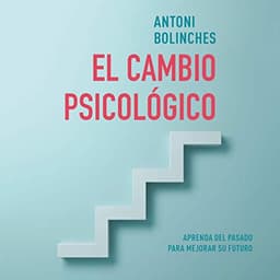 El cambio psicológico: Aprenda del pasado para mejorar su futuro