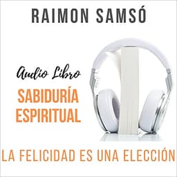 Sabiduría Espiritual: La felicidad es una elección (Desarrollo Personal y Autoayuda)