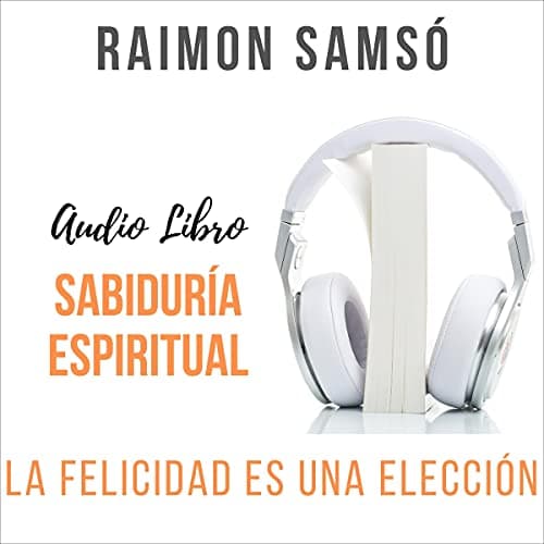 Sabiduría Espiritual: La felicidad es una elección (Desarrollo Personal y Autoayuda)