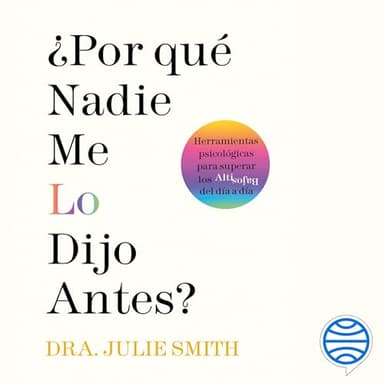 ¿Por qué nadie me lo dijo antes?: Herramientas psicológicas para superar los altibajos del día a día