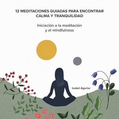 12 meditaciones guiadas para encontrar calma y tranquilidad: Iniciación a la meditación y el mindfulness: Meditaciones guiadas en español