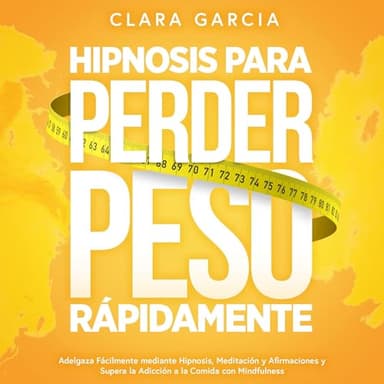 Hipnosis para Perder Peso Rápidamente: Adelgaza Fácilmente mediante Hipnosis, Meditación y Afirmaciones y Supera la Adicción a la Comida con Mindfulness