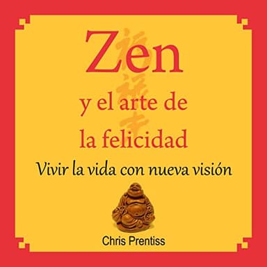 Zen y el arte de la felicidad: Vivir la Vida con Nueva Visión