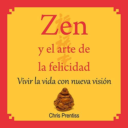 Zen y el arte de la felicidad: Vivir la Vida con Nueva Visión