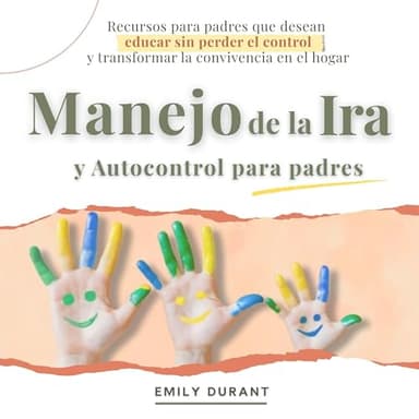 Manejo de la ira y autocontrol para padres: Recursos para padres que desean educar sin perder el control y transformar la convivencia en el hogar (Vinculos Positivos nº 1)