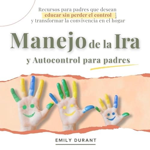 Manejo de la ira y autocontrol para padres: Recursos para padres que desean educar sin perder el control y transformar la convivencia en el hogar (Vinculos Positivos nº 1)