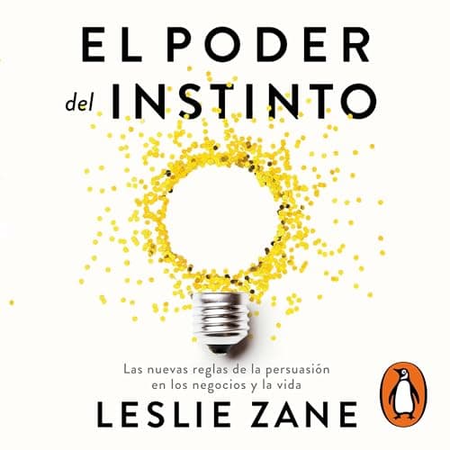 El poder del instinto: Las nuevas reglas de la persuasión en los negocios y la vida