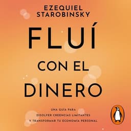 Fluí con el dinero: Una guía para disolver creencias limitantes y transformar tu economía personal