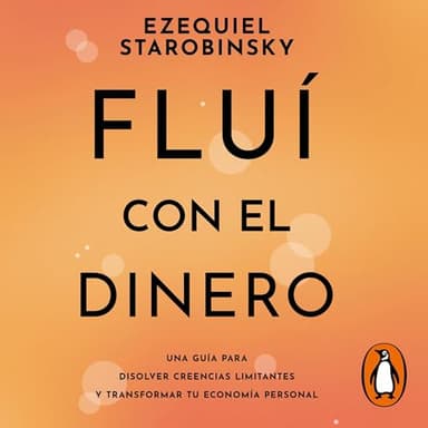 Fluí con el dinero: Una guía para disolver creencias limitantes y transformar tu economía personal