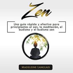 Zen: Una guía rápida y efectiva para principiantes al zen, la meditación, el budismo y el budismo zen.: (conciencia, mente, shôbôgenzô, sabiduría, zazen, atención