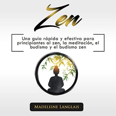 Zen: Una guía rápida y efectiva para principiantes al zen, la meditación, el budismo y el budismo zen.: (conciencia, mente, shôbôgenzô, sabiduría, zazen, atención