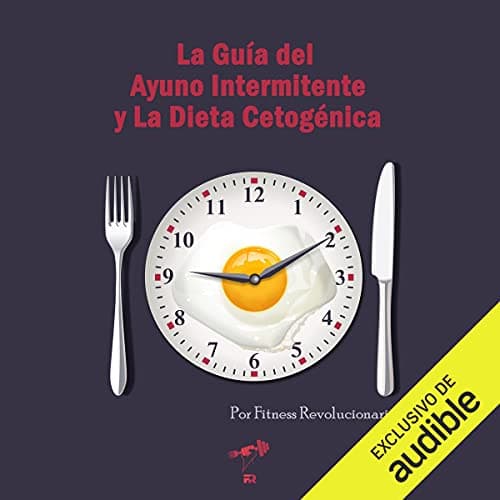 La Guía del Ayuno Intermitente y La Dieta Cetogénica (Narración en Castellano): Usa el ayuno y la cetosis para perder grasa y mejorar tu salud