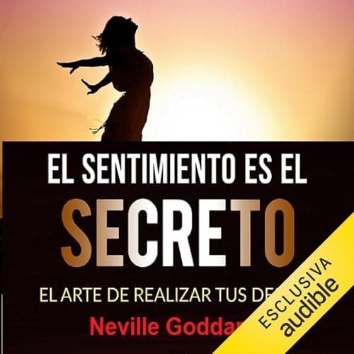 El sentimiento es el secreto: El arte de realizar tus deseos