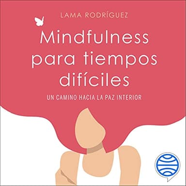Mindfulness para tiempos difíciles: Un camino hacia la paz interior