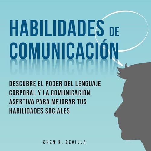Habilidades De Comunicación: Descubre El Poder Del Lenguaje Corporal Y La Comunicación Asertiva Para Mejorar Tus Habilidades Sociales