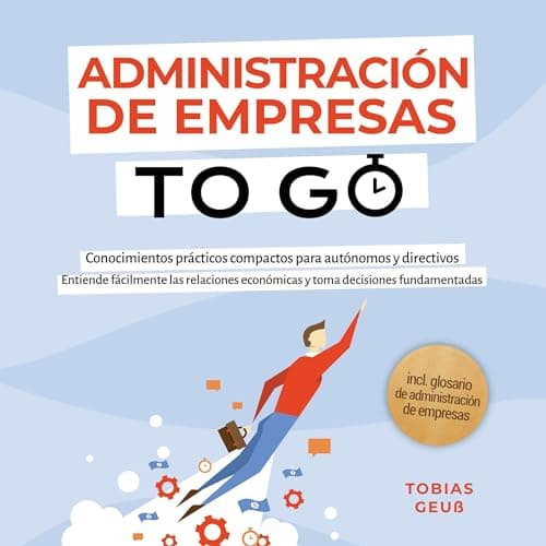 Administración de Empresas to Go – Conocimientos prácticos compactos para autónomos y directivos: Entiende fácilmente las relaciones económicas y toma decisiones fundamentadas