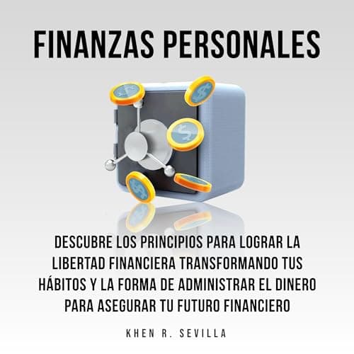 Finanzas Personales: Descubre Los Principios Para Lograr La Libertad Financiera Transformando Tus Hábitos y La Forma De Administrar El Dinero Para Asegurar Tu Futuro Financiero