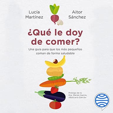 ¿Qué le doy de comer?: Una guía para que los más pequeños coman de forma saludable