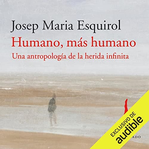 Humano, más humano: Una antropología de la herida infinita