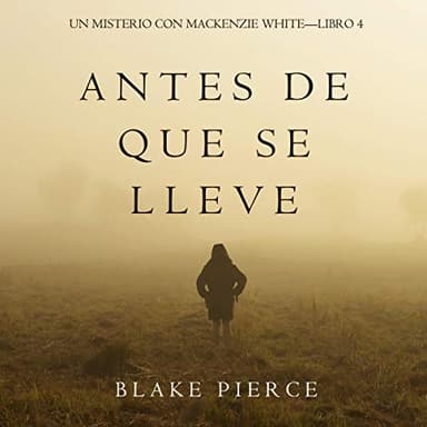 Antes De Que Se Lleve: Un Misterio con Mackenzie White - Libro 4