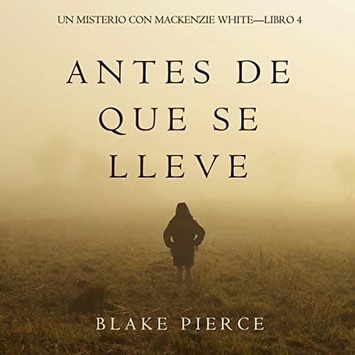Antes De Que Se Lleve: Un Misterio con Mackenzie White - Libro 4