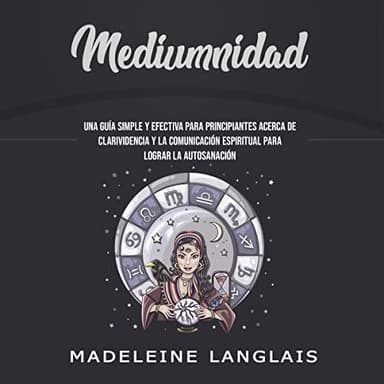 Mediumnidad: Una guía simple y efectiva para principiantes acerca de clarividencia y la comunicación espiritual para lograr la autosanación: clarividencia, despertar espiritual