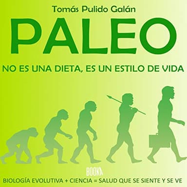 Paleo: no es una dieta, es un estilo de vida: Biología Evolutiva + Ciencia = Salud que se siente y se ve