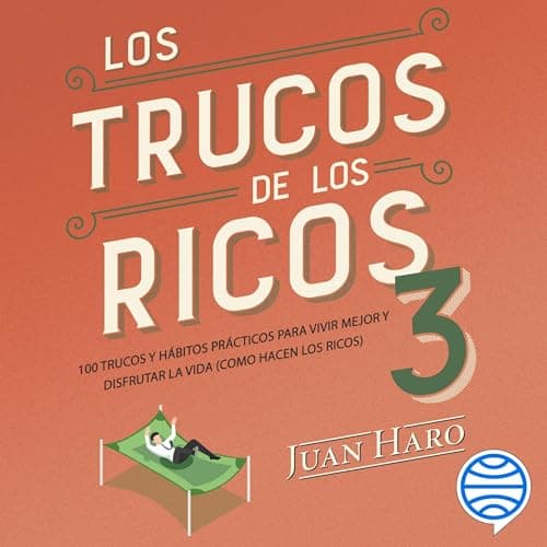Los trucos de los ricos 3: 100 trucos y hábitos prácticos para vivir mejor y disfrutar la vida (como hacen los ricos)
