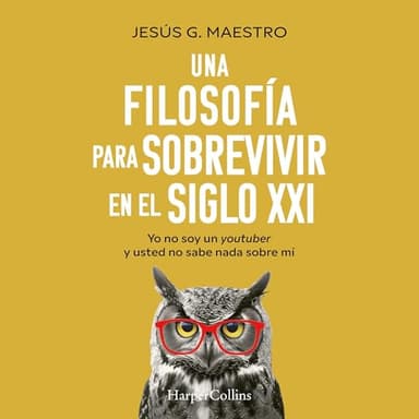 Una filosofía para sobrevivir en el siglo XXI: Yo no soy un youtuber y usted no sabe nada sobre mí