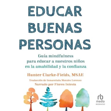 Educar buenas personas: Guía mindfulness para educar a nuestros niños en la amabilidad y la confianza