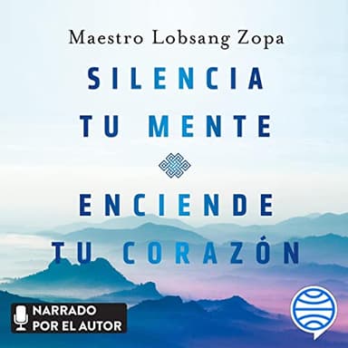 Silencia tu mente, enciende tu corazón: Guía espiritual para transformar tu vida