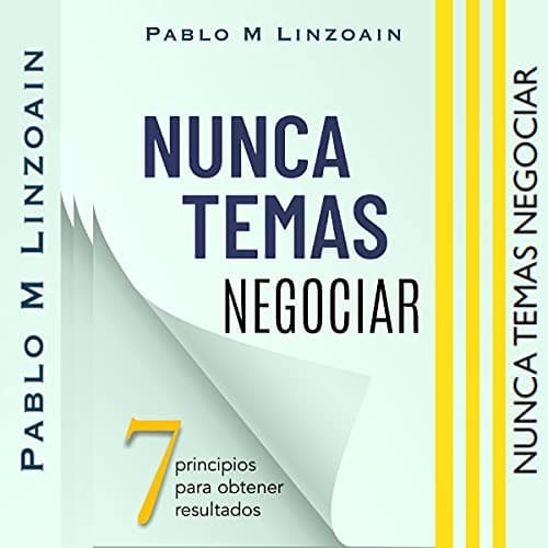 Nunca Temas Negociar: 7 principios para obtener resultados