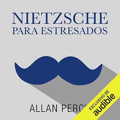 Nietzsche para estresados: 99 píldoras de filosofía radical contra las preocupaciones