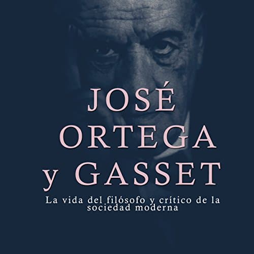 José Ortega y Gasset: La vida del filósofo y crítico de la sociedad moderna