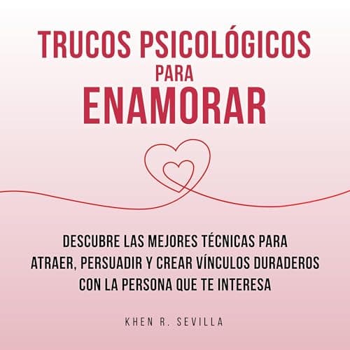 Trucos Psicológicos Para Enamorar: Descubre Las Mejores Técnicas Para Atraer, Persuadir Y Crear Vínculos Duraderos Con La Persona Que Te Interesa