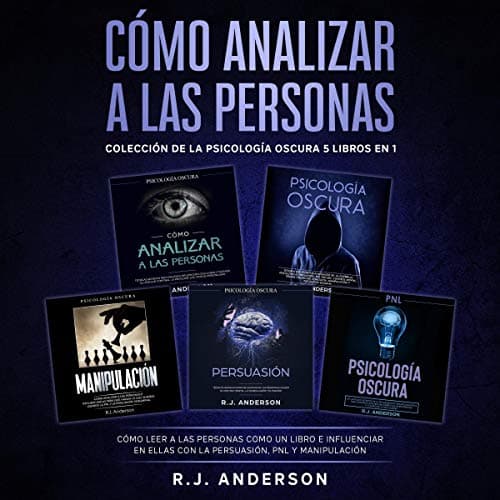Cómo analizar a las Personas: Colección de la Psicología Oscura 5 libros en 1 – Cómo leer a las personas como un libro e influenciar en ellas con la Persuasión, PNL y Manipulación