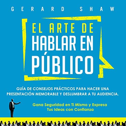 El Arte De Hablar en Público: Guía de Consejos Prácticos Para Hacer una Presentación Memorable y Deslumbrar a tu Audiencia: Gana Seguridad en ti Mismo y Expresa tus Ideas con Confianza