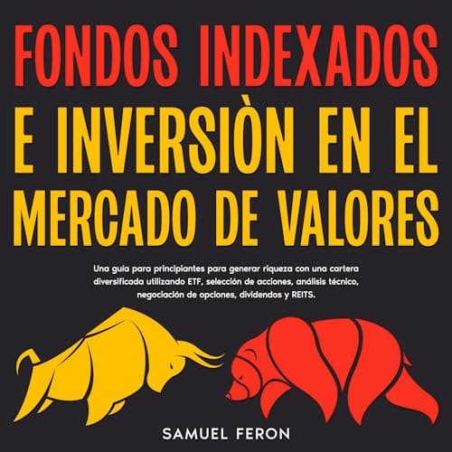 Fondos indexados e inversión en el mercado de valores: Una guía para principiantes para generar riqueza con una cartera diversificada utilizando ETF, selección, dividendos y REITS.