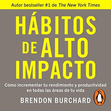 Hábitos de alto impacto: Cómo incrementar tu rendimiento y productividad en todas las áreas de tu vida