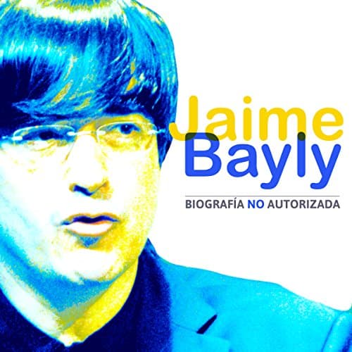 Jaime Bayly: Biografía No Autorizada