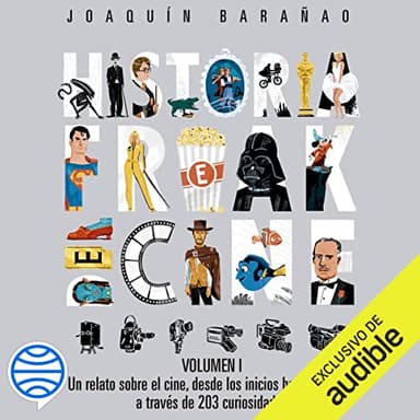 Historia freak del cine: Volumen I. Un relato sobre el cine, desde los inicios hasta Kubrick, a través de 203 curiosidades