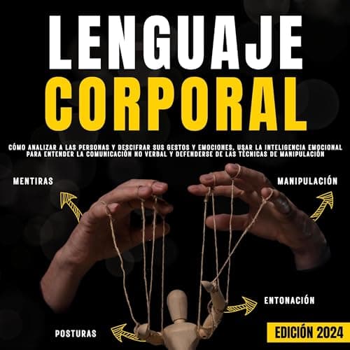 Lenguaje Corporal: Cómo analizar a las personas y descifrar sus gestos y emociones, usar la inteligencia emocional para entender la comunicación no verbal y defenderse de las técnicas de manipulación