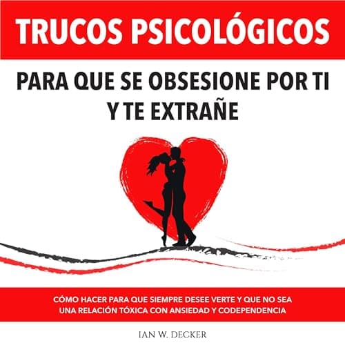Trucos Psicológicos: Para que se obsesione por ti y te extrañe: Cómo hacer para que siempre desee verte y que no sea una relación tóxica con ansiedad y codependencia