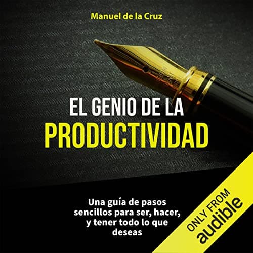 El genio de la productividad: Una guía de pasos sencillos para ser, hacer, y tener todo lo que deseas