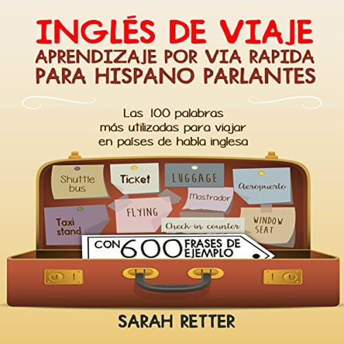 Ingles de viaje: Aprendizaje por vía rápida para hispano parlante: Las 100 palabras más utilizadas para viajar en países de habla inglesa