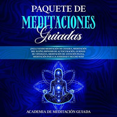 Paquete de Meditaciones Guiadas: ¡Incluyendo Meditación de Chakra, Meditación del Sueño, Hipnosis de Autocuración, Guiones de Vipassana, Meditación de ... Para la Ansiedad y