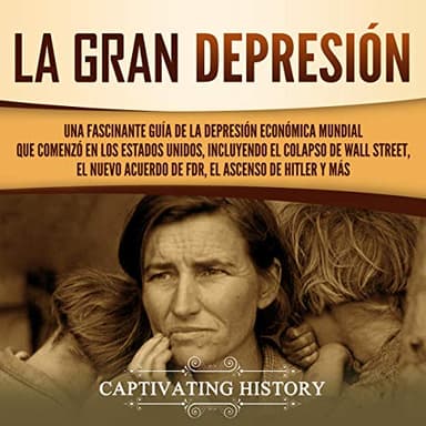 La gran Depresión: Una Fascinante Guía de la Depresión Económica Mundial Que Comenzó en los Estados Unidos, Incluyendo El Colapso De Wall Street, El Nuevo Acuerdo de FDR, El Ascenso de Hitler y Más